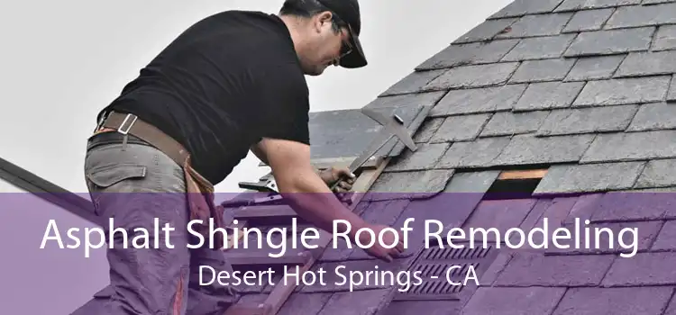 Asphalt Shingle Roof Remodeling Desert Hot Springs - CA