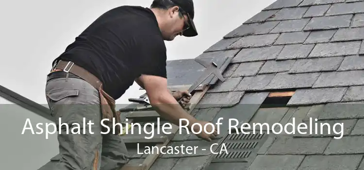 Asphalt Shingle Roof Remodeling Lancaster - CA