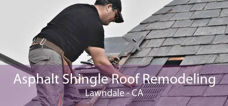 Asphalt Shingle Roof Remodeling Lawndale - CA