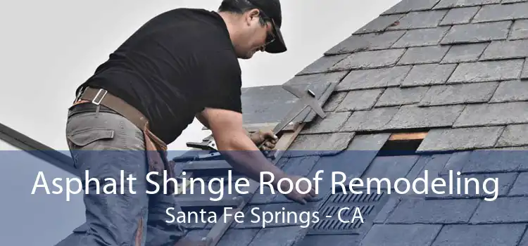 Asphalt Shingle Roof Remodeling Santa Fe Springs - CA