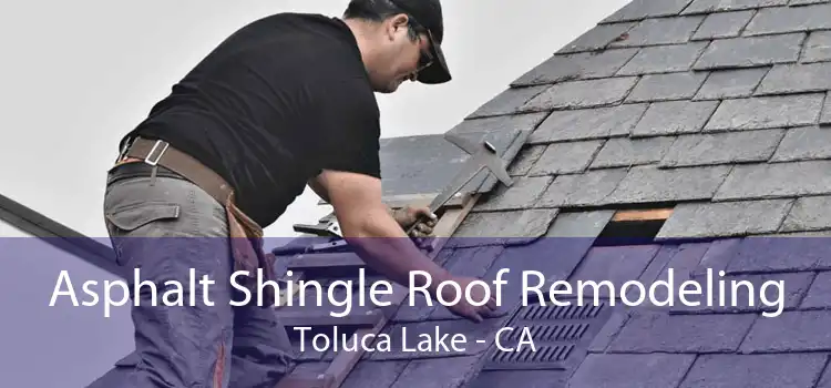 Asphalt Shingle Roof Remodeling Toluca Lake - CA