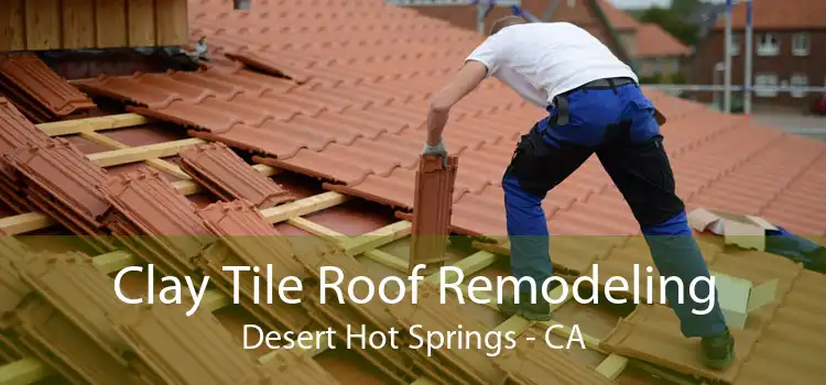 Clay Tile Roof Remodeling Desert Hot Springs - CA