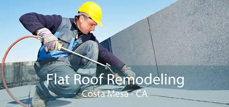 Flat Roof Remodeling Costa Mesa - CA