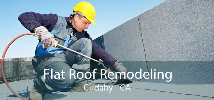 Flat Roof Remodeling Cudahy - CA