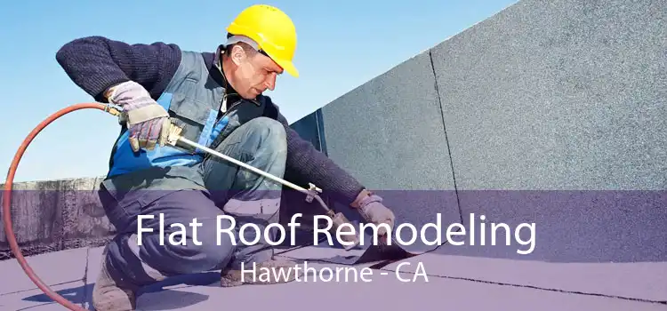 Flat Roof Remodeling Hawthorne - CA