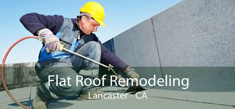 Flat Roof Remodeling Lancaster - CA