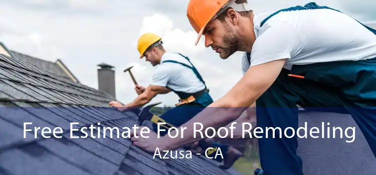 Free Estimate For Roof Remodeling Azusa - CA