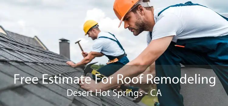 Free Estimate For Roof Remodeling Desert Hot Springs - CA