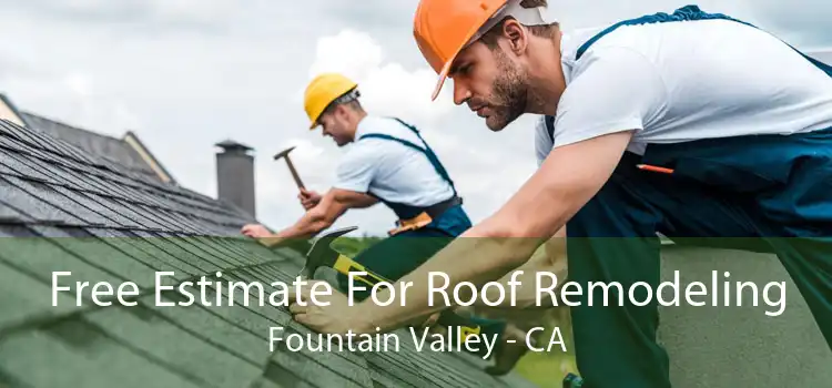 Free Estimate For Roof Remodeling Fountain Valley - CA