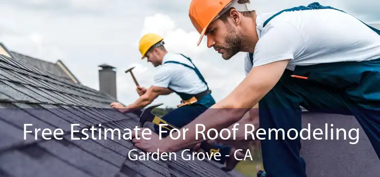 Free Estimate For Roof Remodeling Garden Grove - CA