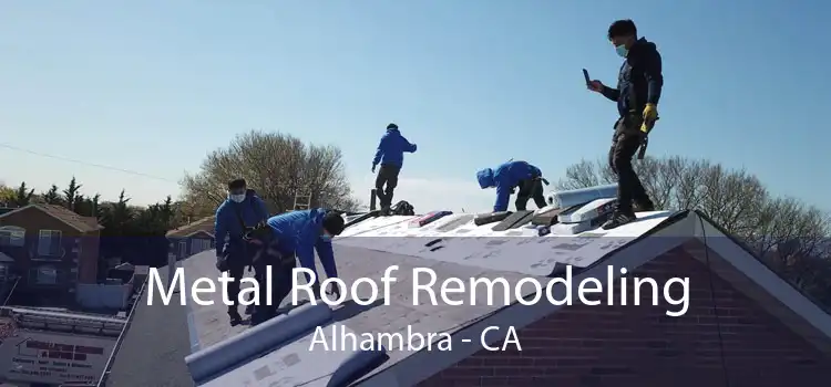 Metal Roof Remodeling Alhambra - CA