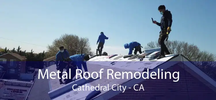 Metal Roof Remodeling Cathedral City - CA