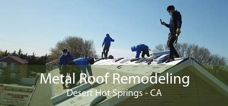 Metal Roof Remodeling Desert Hot Springs - CA