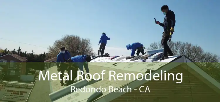 Metal Roof Remodeling Redondo Beach - CA