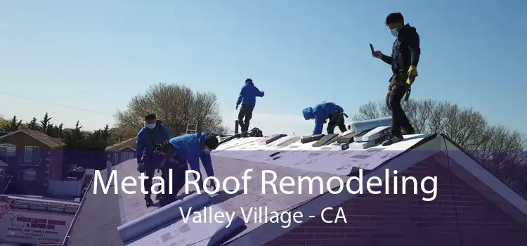 Metal Roof Remodeling Valley Village - CA