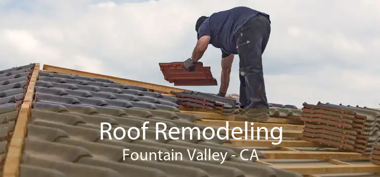 Roof Remodeling Fountain Valley - CA