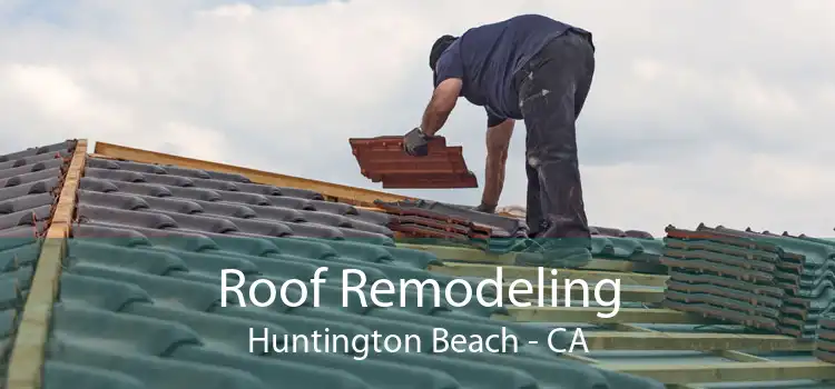 Roof Remodeling Huntington Beach - CA