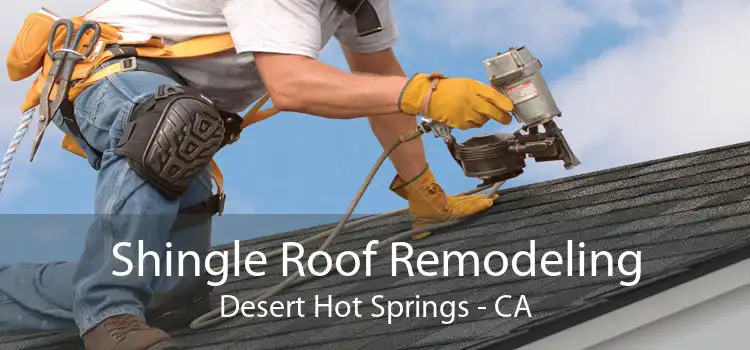 Shingle Roof Remodeling Desert Hot Springs - CA