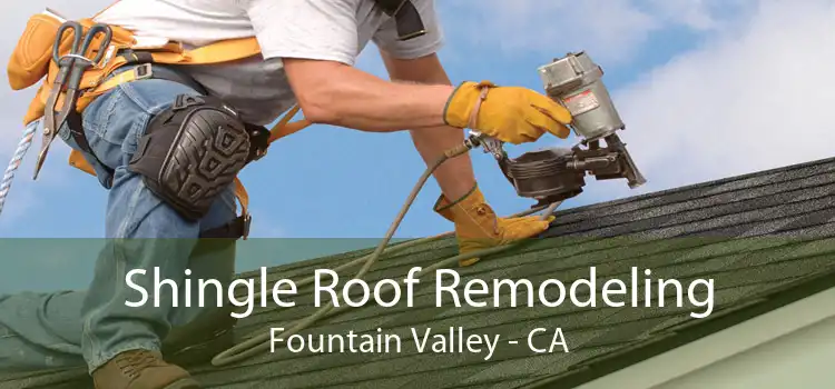 Shingle Roof Remodeling Fountain Valley - CA