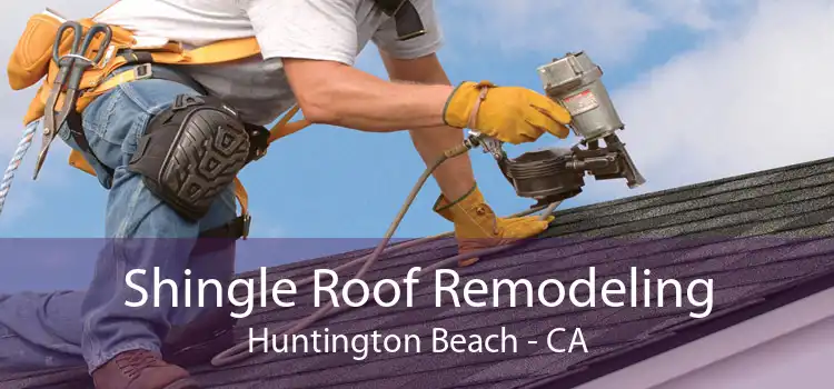 Shingle Roof Remodeling Huntington Beach - CA