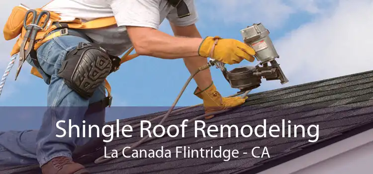 Shingle Roof Remodeling La Canada Flintridge - CA