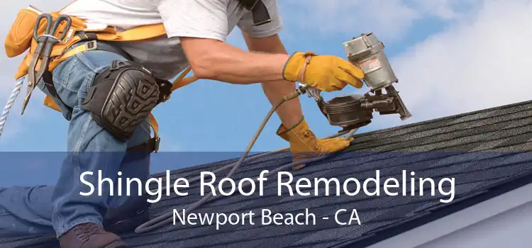 Shingle Roof Remodeling Newport Beach - CA