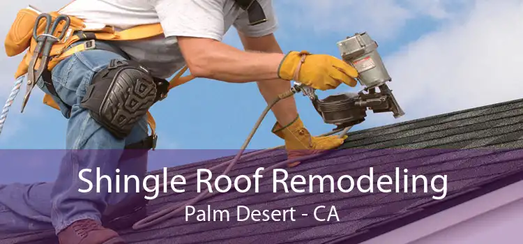 Shingle Roof Remodeling Palm Desert - CA