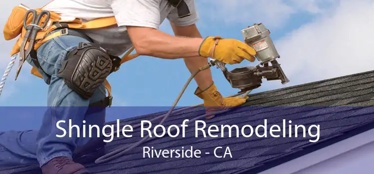 Shingle Roof Remodeling Riverside - CA