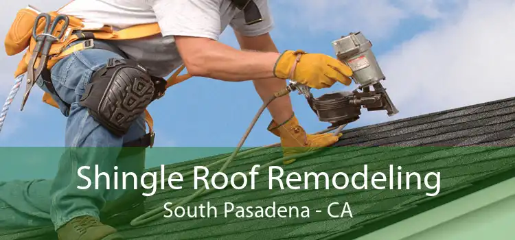 Shingle Roof Remodeling South Pasadena - CA