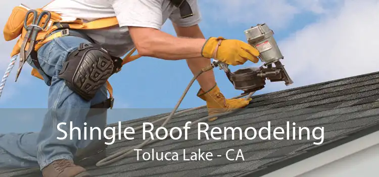 Shingle Roof Remodeling Toluca Lake - CA