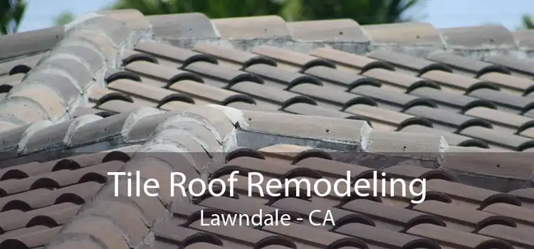 Tile Roof Remodeling Lawndale - CA