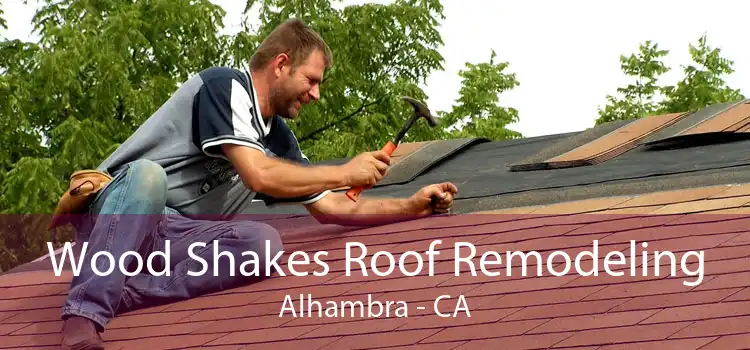 Wood Shakes Roof Remodeling Alhambra - CA