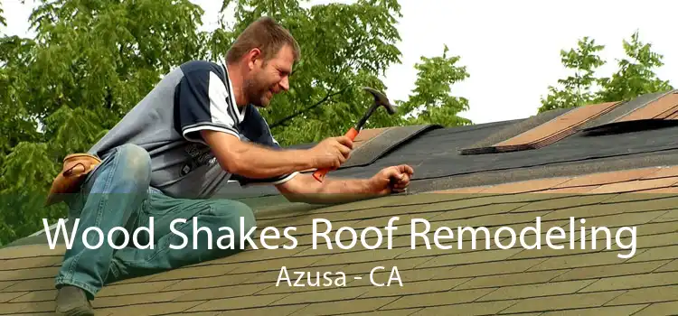 Wood Shakes Roof Remodeling Azusa - CA