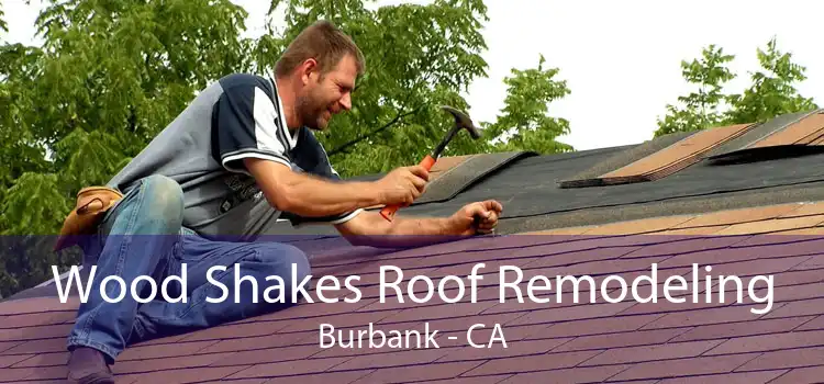 Wood Shakes Roof Remodeling Burbank - CA