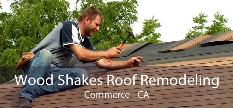 Wood Shakes Roof Remodeling Commerce - CA