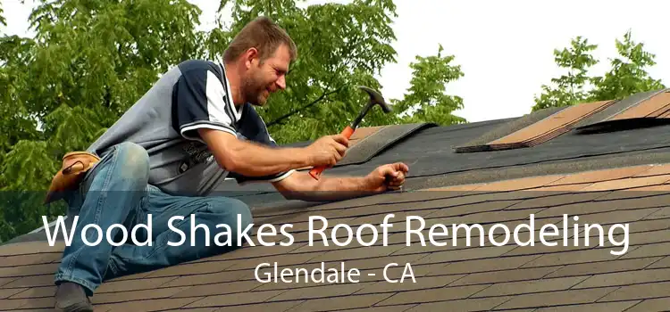 Wood Shakes Roof Remodeling Glendale - CA