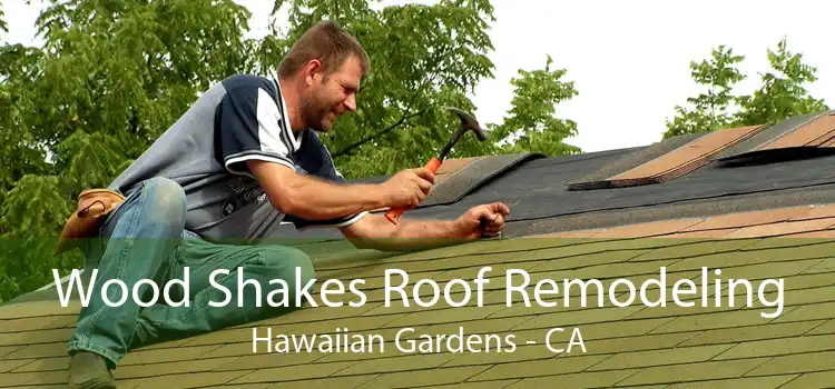 Wood Shakes Roof Remodeling Hawaiian Gardens - CA