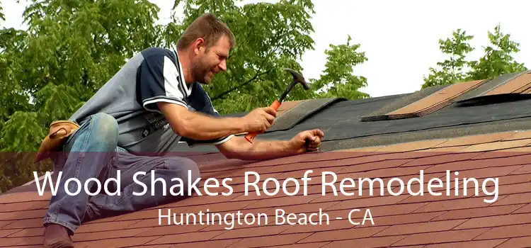 Wood Shakes Roof Remodeling Huntington Beach - CA