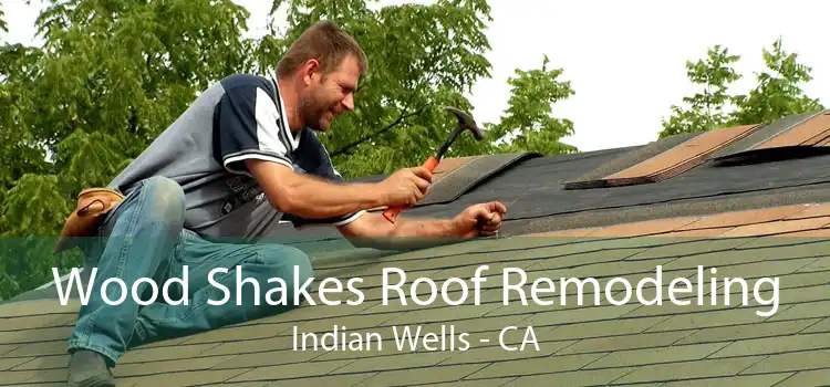 Wood Shakes Roof Remodeling Indian Wells - CA