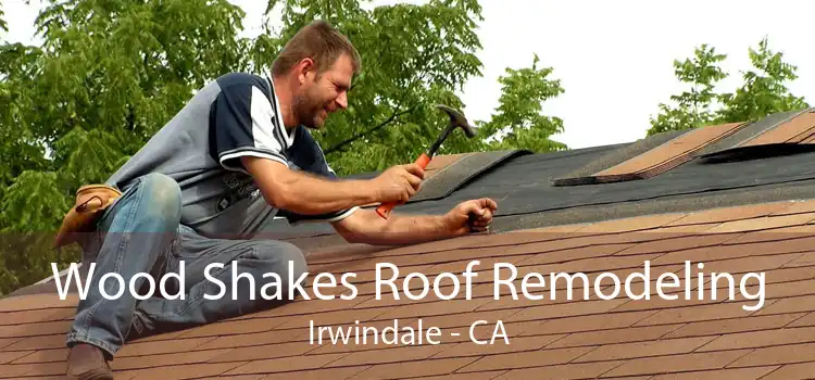 Wood Shakes Roof Remodeling Irwindale - CA