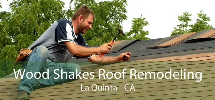 Wood Shakes Roof Remodeling La Quinta - CA