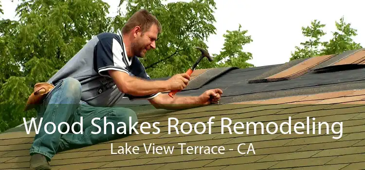 Wood Shakes Roof Remodeling Lake View Terrace - CA