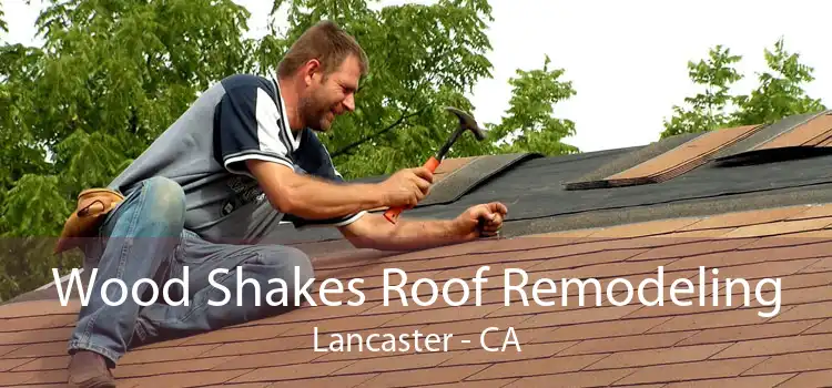 Wood Shakes Roof Remodeling Lancaster - CA