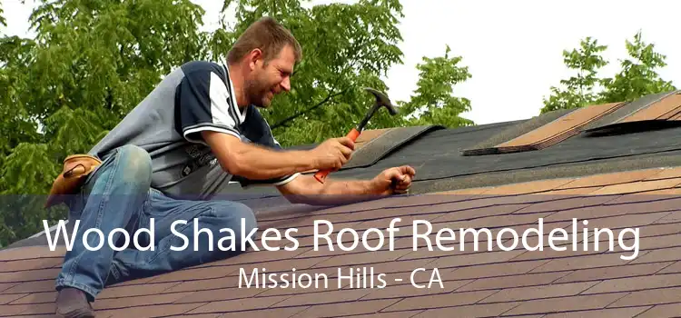 Wood Shakes Roof Remodeling Mission Hills - CA