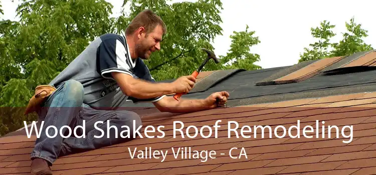 Wood Shakes Roof Remodeling Valley Village - CA