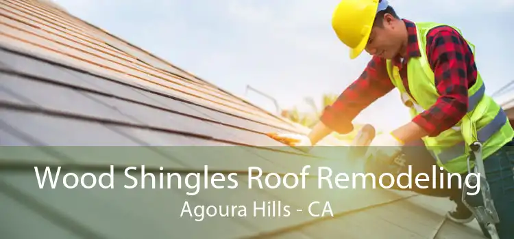 Wood Shingles Roof Remodeling Agoura Hills - CA