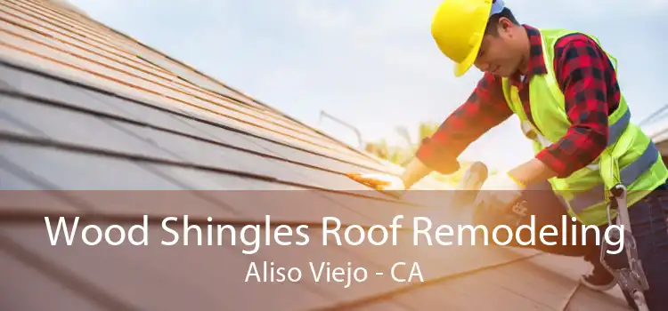 Wood Shingles Roof Remodeling Aliso Viejo - CA