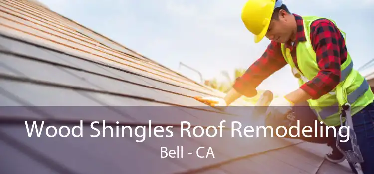 Wood Shingles Roof Remodeling Bell - CA