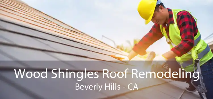 Wood Shingles Roof Remodeling Beverly Hills - CA