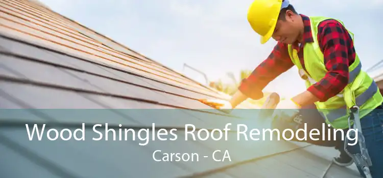 Wood Shingles Roof Remodeling Carson - CA